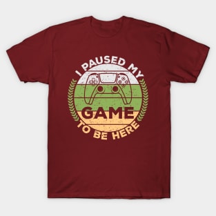 I paused my game to be here,gamers,gifts,gaming gift,games T-Shirt